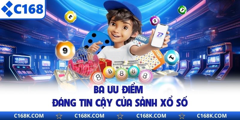 Ba ưu điểm đáng tin cậy của sảnh xổ số
