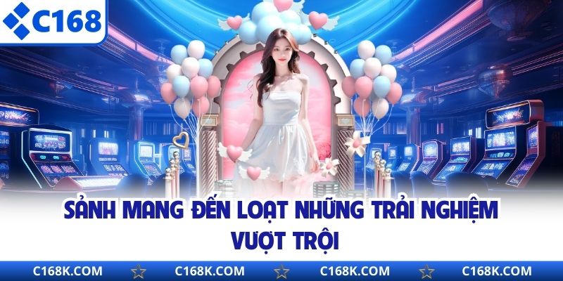 Sảnh mang đến loạt những trải nghiệm vượt trội